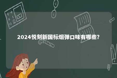 2024悦刻新国标烟弹口味有哪些？ 